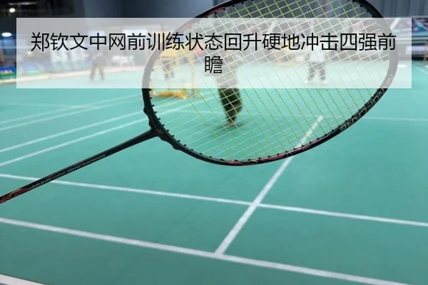 郑钦文中网前训练状态回升硬地冲击四强前瞻